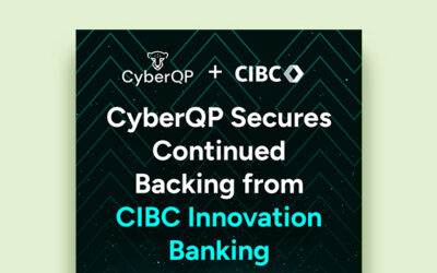 CyberQP Secures Continued Support from CIBC Innovation Banking to Drive Global Growth and Product Innovation